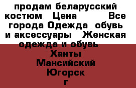 продам беларусский костюм › Цена ­ 500 - Все города Одежда, обувь и аксессуары » Женская одежда и обувь   . Ханты-Мансийский,Югорск г.
